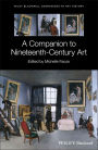 A Companion to Nineteenth-Century Art / Edition 1