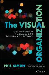 Title: The Visual Organization: Data Visualization, Big Data, and the Quest for Better Decisions, Author: Phil Simon