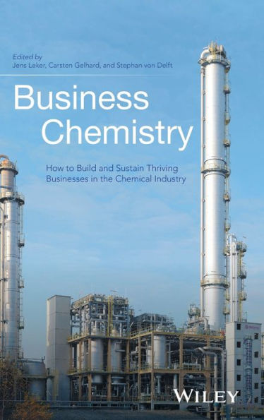 Business Chemistry: How to Build and Sustain Thriving Businesses in the Chemical Industry / Edition 1