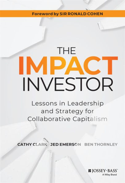 The Impact Investor: Lessons Leadership and Strategy for Collaborative Capitalism