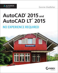 Title: AutoCAD 2015 and AutoCAD LT 2015: No Experience Required: Autodesk Official Press / Edition 1, Author: Donnie Gladfelter