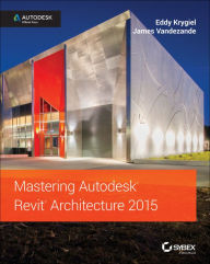 Title: Mastering Autodesk Revit Architecture 2015: Autodesk Official Press, Author: Eddy Krygiel