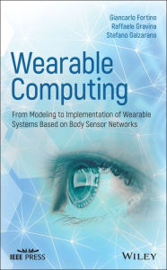 Title: Wearable Computing: From Modeling to Implementation of Wearable Systems based on Body Sensor Networks / Edition 1, Author: Giancarlo Fortino
