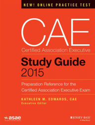 Title: CAE Study Guide 2015: Preparation Reference for the Certified Association Executive Exam / Edition 1, Author: American Society of Association Executives (ASAE)