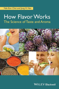 Title: How Flavor Works: The Science of Taste and Aroma / Edition 1, Author: Nak-Eon Choi