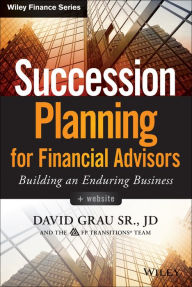 Title: Succession Planning for Financial Advisors: Building an Enduring Business, Author: David Grau Sr.