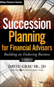 Title: Succession Planning for Financial Advisors, + Website: Building an Enduring Business / Edition 1, Author: David Grau Sr.