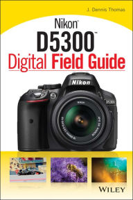 Title: Nikon D5300 Digital Field Guide, Author: J. Dennis Thomas