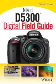 Title: Nikon D5300 Digital Field Guide, Author: J. Dennis Thomas