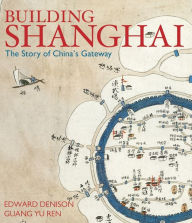 Title: Building Shanghai: The Story of China's Gateway, Author: Edward Denison