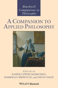 Title: A Companion to Applied Philosophy / Edition 1, Author: Kasper Lippert-Rasmussen