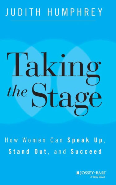 Taking the Stage: How Women Can Speak Up, Stand Out, and Succeed / Edition 1