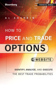 Title: How to Price and Trade Options: Identify, Analyze, and Execute the Best Trade Probabilities, + Website / Edition 1, Author: Al Sherbin