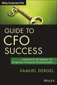Title: Guide to CFO Success: Leadership Strategies for Corporate Financial Professionals, Author: Samuel Dergel