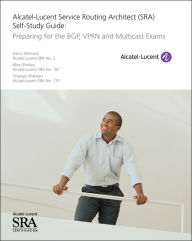 Title: Alcatel-Lucent Service Routing Architect (SRA) Self-Study Guide: Preparing for the BGP, VPRN and Multicast Exams, Author: Glenn Warnock