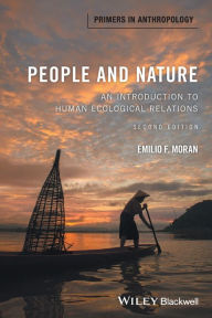 Title: People and Nature: An Introduction to Human Ecological Relations / Edition 2, Author: Emilio F. Moran