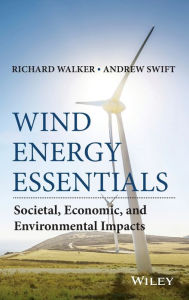 Title: Wind Energy Essentials: Societal, Economic, and Environmental Impacts / Edition 1, Author: Richard P. Walker