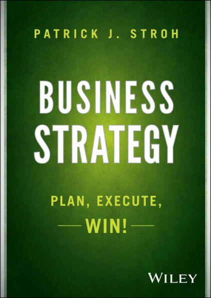 Business Strategy: Plan, Execute, Win! / Edition 1