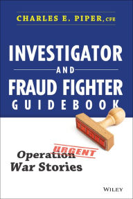 Title: Investigator and Fraud Fighter Guidebook: Operation War Stories, Author: Charles E. Piper