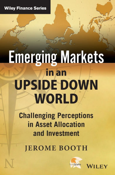 Emerging Markets an Upside Down World: Challenging Perceptions Asset Allocation and Investment