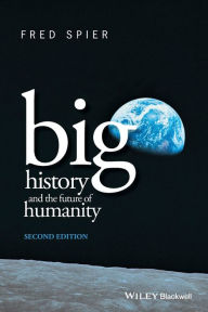 Title: Big History and the Future of Humanity / Edition 2, Author: Fred Spier