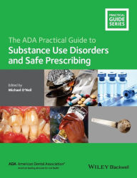 Title: The ADA Practical Guide to Substance Use Disorders and Safe Prescribing / Edition 1, Author: Michael O'Neil