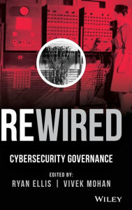Title: Rewired: Cybersecurity Governance / Edition 1, Author: Ryan Ellis