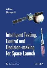 Title: Intelligent Testing, Control and Decision-making for Space Launch / Edition 1, Author: Yi Chai