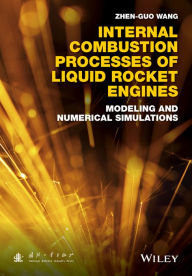 Title: Internal Combustion Processes of Liquid Rocket Engines: Modeling and Numerical Simulations, Author: Zhen-Guo Wang