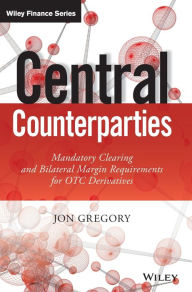 Title: Central Counterparties: Mandatory Central Clearing and Initial Margin Requirements for OTC Derivatives / Edition 1, Author: Jon Gregory