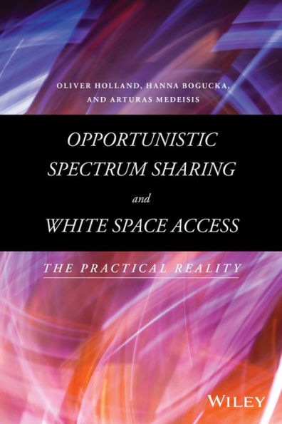 Opportunistic Spectrum Sharing and White Space Access: The Practical Reality / Edition 1