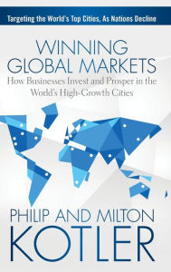 Title: Winning Global Markets: How Businesses Invest and Prosper in the World's High-Growth Cities, Author: Philip Kotler