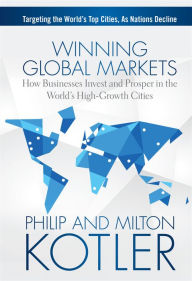 Title: Winning Global Markets: How Businesses Invest and Prosper in the World's High-Growth Cities, Author: Philip Kotler