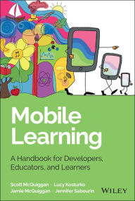 Title: Mobile Learning: A Handbook for Developers, Educators, and Learners, Author: Scott McQuiggan