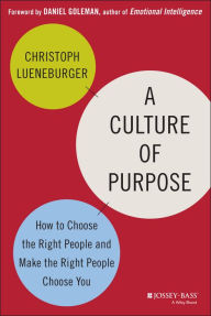 Title: A Culture of Purpose: How to Choose the Right People and Make the Right People Choose You, Author: Christoph Lueneburger