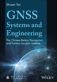 Title: GNSS Systems and Engineering: The Chinese Beidou Navigation and Position Location Satellite, Author: Shusen Tan