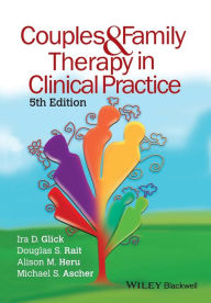 Title: Couples and Family Therapy in Clinical Practice / Edition 5, Author: Ira D. Glick