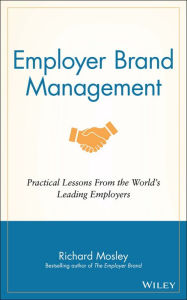 Title: Employer Brand Management: Practical Lessons from the World's Leading Employers, Author: Richard Mosley