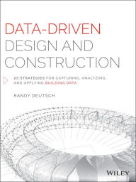 Title: Data-Driven Design and Construction: 25 Strategies for Capturing, Analyzing and Applying Building Data, Author: Randy Deutsch