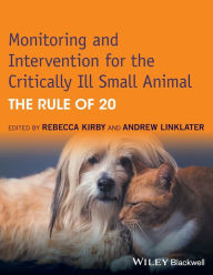 Title: Monitoring and Intervention for the Critically Ill Small Animal: The Rule of 20 / Edition 1, Author: Rebecca Kirby