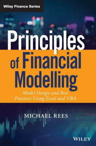 Title: Principles of Financial Modelling: Model Design and Best Practices Using Excel and VBA, Author: Michael Rees