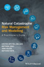 Natural Catastrophe Risk Management and Modelling: A Practitioner's Guide