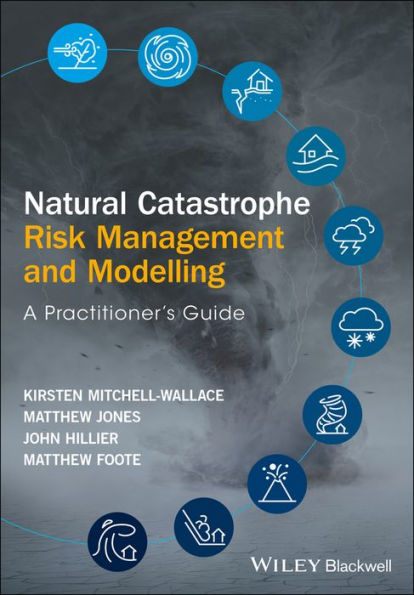 Natural Catastrophe Risk Management and Modelling: A Practitioner's Guide