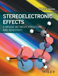 Title: Stereoelectronic Effects: A Bridge Between Structure and Reactivity / Edition 1, Author: Igor V. Alabugin