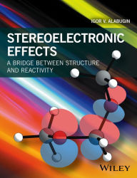 Title: Stereoelectronic Effects: A Bridge Between Structure and Reactivity, Author: Igor V. Alabugin