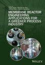 Membrane Reactor Engineering: Applications for a Greener Process Industry