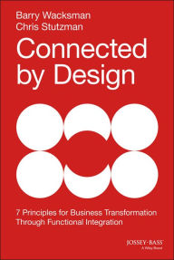 Title: Connected by Design: Seven Principles for Business Transformation Through Functional Integration, Author: Barry Wacksman