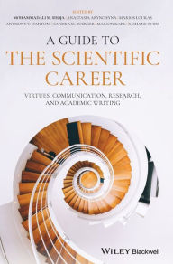 Title: A Guide to the Scientific Career: Virtues, Communication, Research, and Academic Writing / Edition 1, Author: Mohammadali M. Shoja