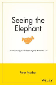 Title: Seeing the Elephant: Understanding Globalization from Trunk to Tail, Author: Peter Marber