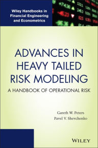 Title: Advances in Heavy Tailed Risk Modeling: A Handbook of Operational Risk / Edition 1, Author: Gareth W. Peters